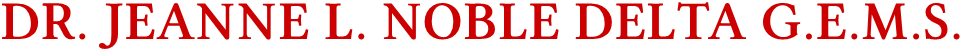 DR. JEANNE L. NOBLE DELTA G.E.M.S. DR. JEANNE L. NOBLE DELTA G.E.M.S.